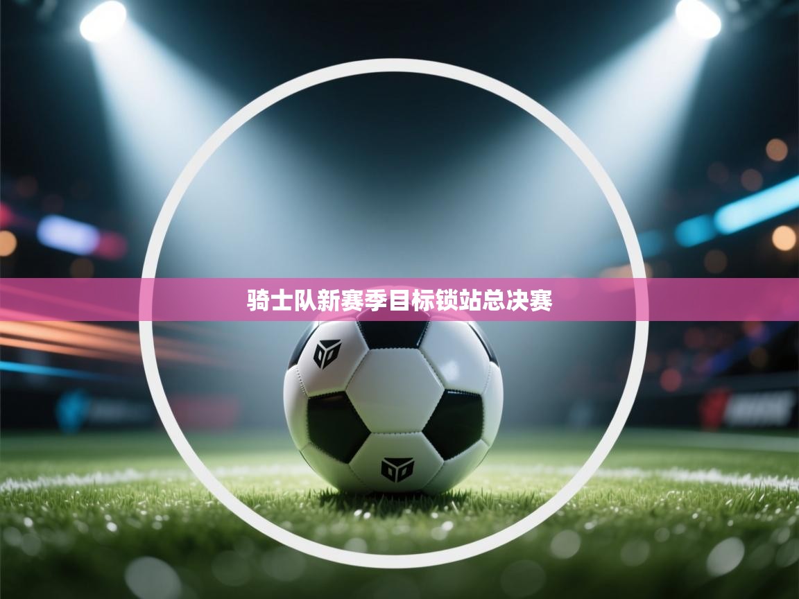 骑士队新赛季目标锁站总决赛 第2张