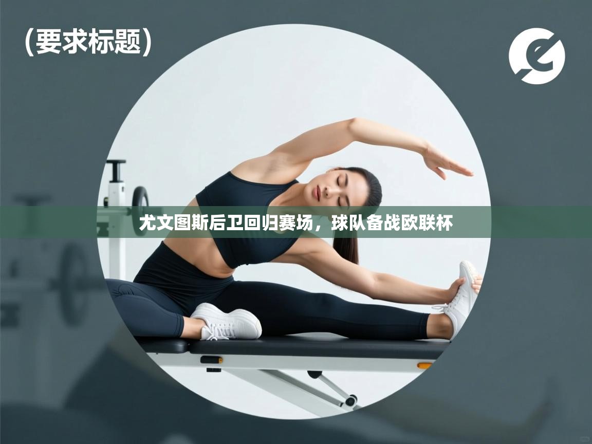 尤文图斯后卫回归赛场,球队备战欧联杯 第2张