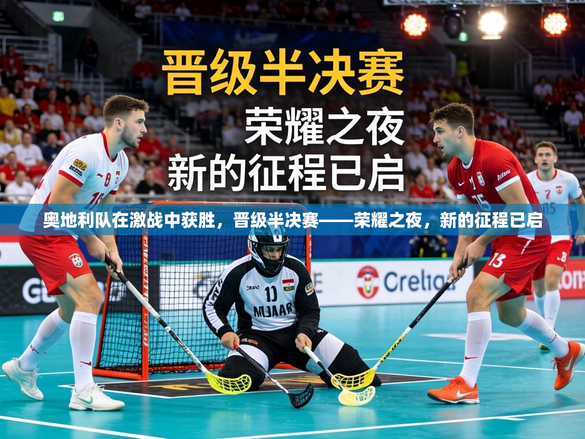 奥地利队在激战中获胜，晋级半决赛——荣耀之夜，新的征程已启  第1张