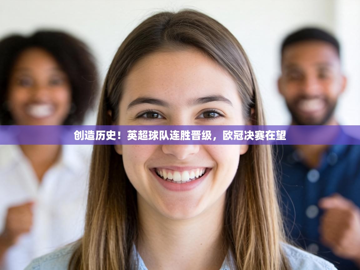 创造历史!英超球队连胜晋级,欧冠决赛在望 第1张