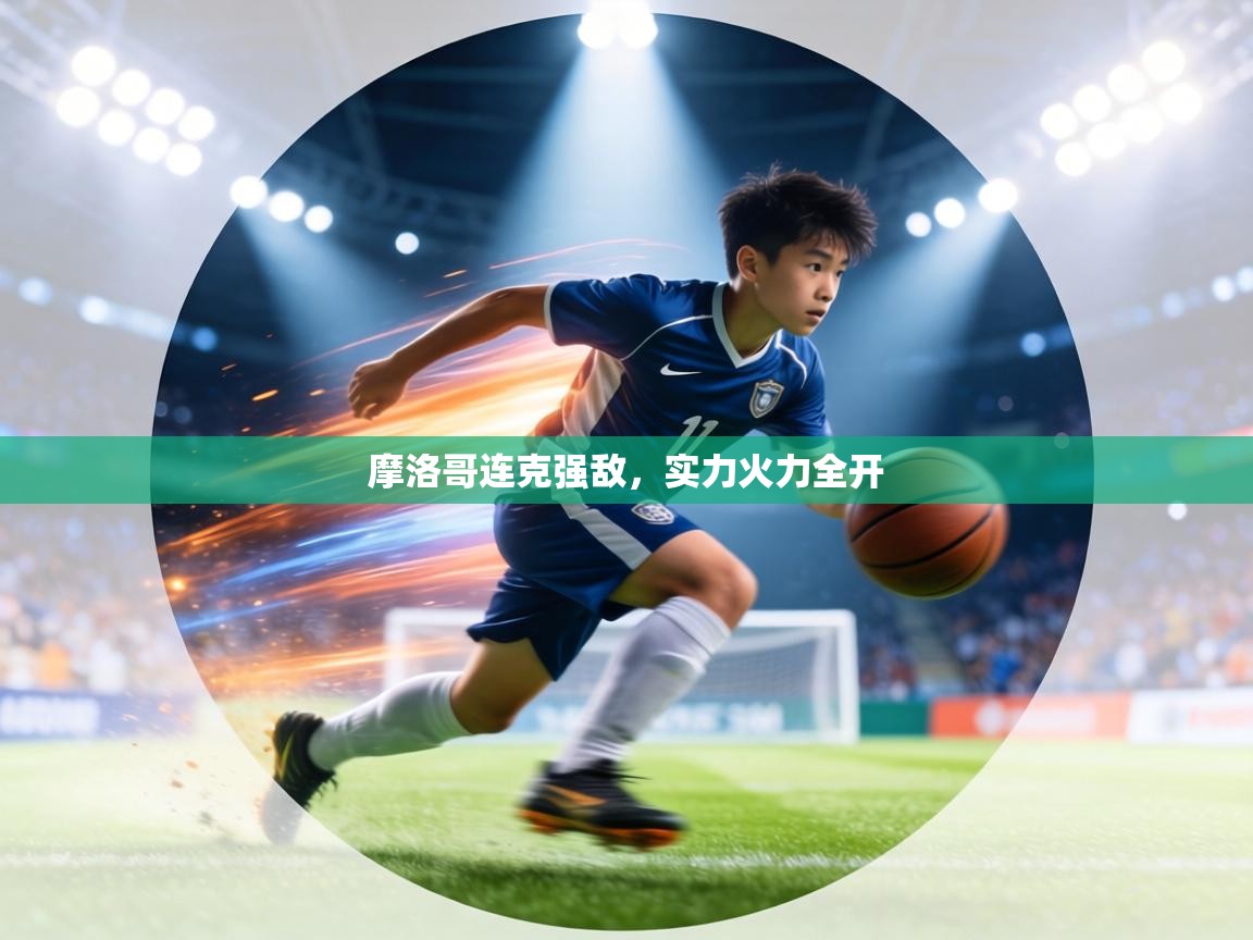 摩洛哥连克强敌,实力火力全开 第2张